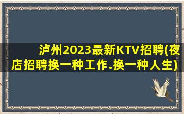 泸州2023最新KTV招聘(夜店招聘换一种工作.换一种人生)